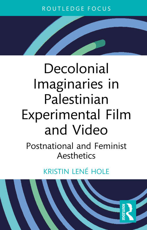 Book cover of Decolonial Imaginaries in Palestinian Experimental Film and Video: Postnational and Feminist Aesthetics (Routledge Focus on Film Studies)