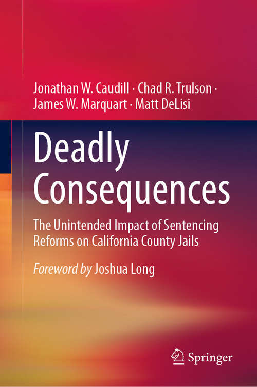 Book cover of Deadly Consequences: The Unintended Impact of Sentencing Reforms on California County Jails