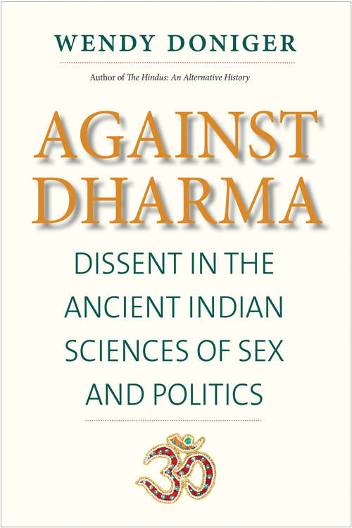 Book cover of Against Dharma: Dissent in the Ancient Indian Sciences of Sex and Politics (The Terry Lectures Series)