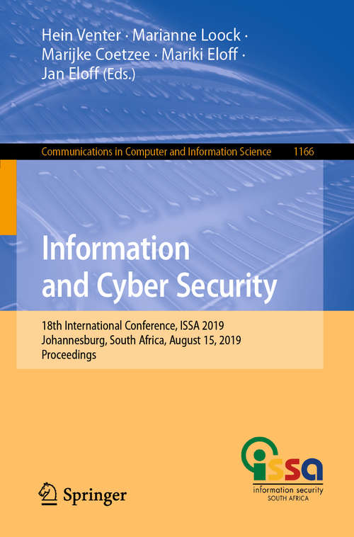 Book cover of Information and Cyber Security: 18th International Conference, ISSA 2019, Johannesburg, South Africa, August 15, 2019, Proceedings (1st ed. 2020) (Communications in Computer and Information Science #1166)