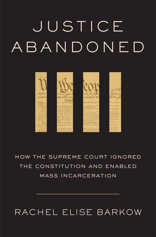 Book cover of Justice Abandoned: How the Supreme Court Ignored the Constitution and Enabled Mass Incarceration