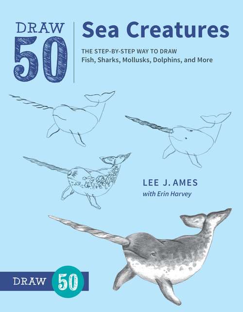 Book cover of Draw 50 Sea Creatures: The Step-by-Step Way to Draw Fish, Sharks, Mollusks, Dolphins, and More