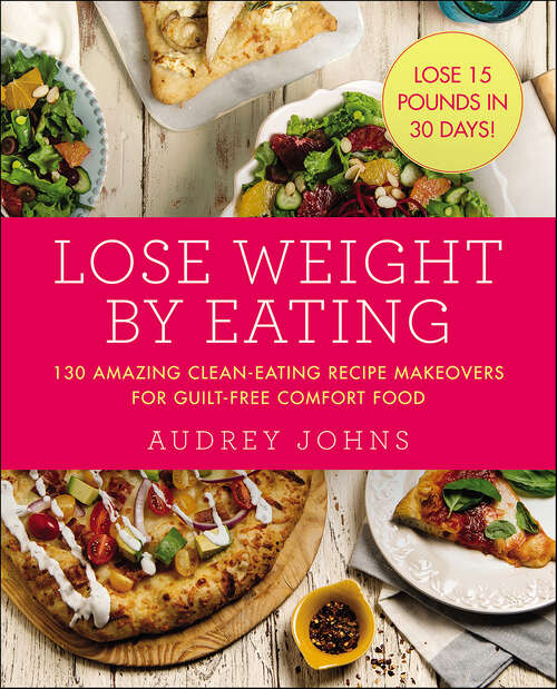 Book cover of Lose Weight by Eating: 130 Amazing Clean-Eating Makeovers for Guilt-Free Comfort Food (Lose Weight By Eating Ser. #4)