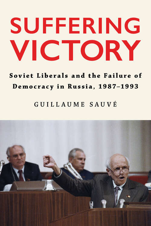 Book cover of Suffering Victory: Soviet Liberals and the Failure of Democracy in Russia, 1987–1993 (NIU Series in Slavic, East European, and Eurasian Studies)