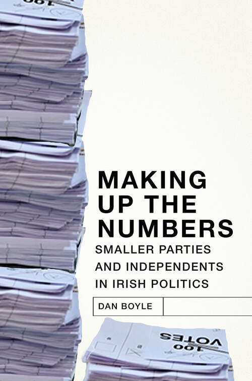 Book cover of Making up the Numbers: Smaller Parties and Independents in Irish Politics