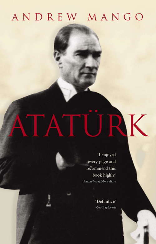 Book cover of Ataturk: The Biography Of The Founder Of Modern Turkey (Makers Of The Modern World Ser.)