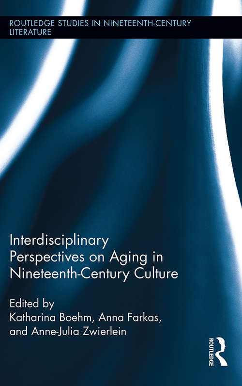Interdisciplinary Perspectives on Aging in Nineteenth-Century Culture (Routledge Studies in Nineteenth Century Literature #10)