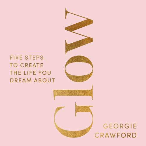 Book cover of Glow: Five Steps to Create the Life You Dream About