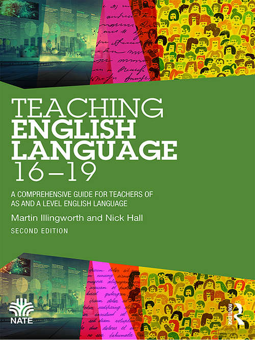 Teaching English Language 16-19: A Comprehensive Guide for Teachers of AS and A Level English Language (National Association for the Teaching of English (NATE))