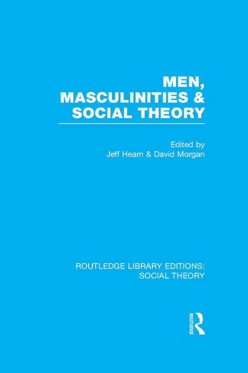 Men, Masculinities and Social Theory (Routledge Library Editions: Social Theory #Vol. 1)