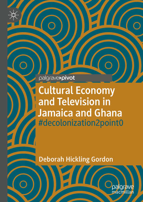 Book cover of Cultural Economy and Television in Jamaica and Ghana: #decolonization2point0 (1st ed. 2020)