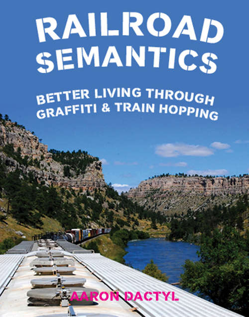 Book cover of Railroad Semantics: Better Living Through Graffiti & Train Hopping