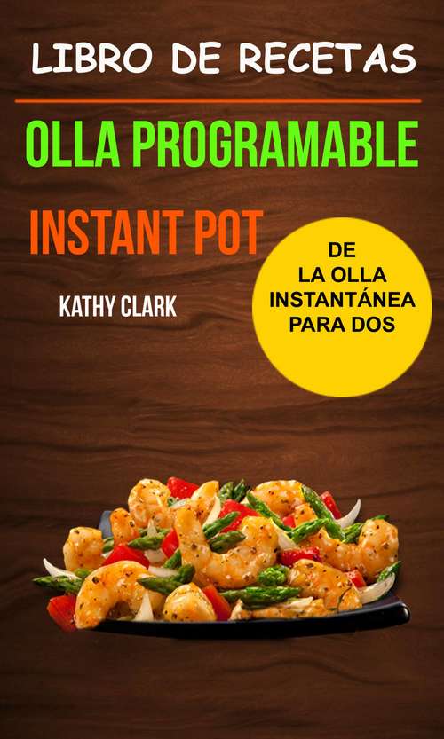 Book cover of Libro de Recetas de la Olla Instantánea para Dos (Olla programable: Instant Pot): Instant Pot)