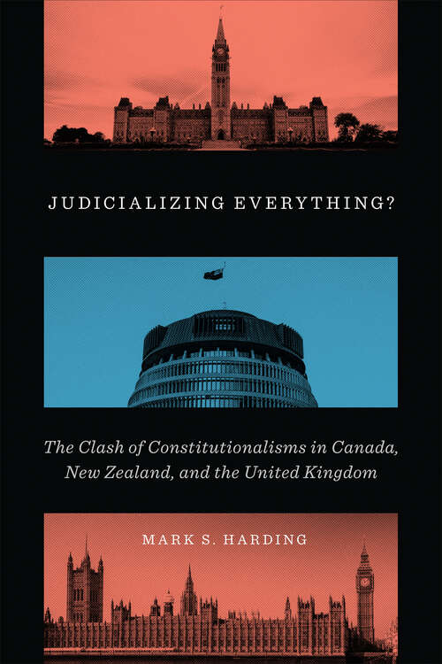 Book cover of Judicializing Everything?: The Clash of Constitutionalisms in Canada, New Zealand, and the United Kingdom