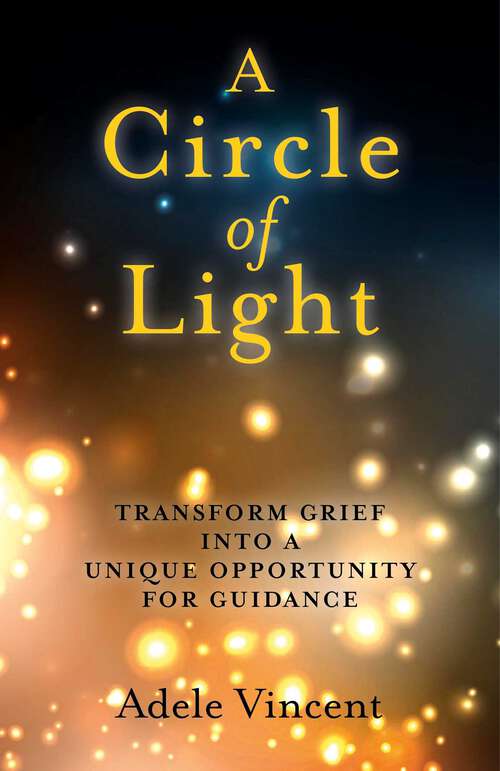 Book cover of Circle of Light: Transform Grief into a Unique Opportunity for Guidance