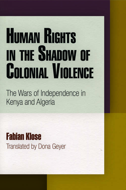 Book cover of Human Rights in the Shadow of Colonial Violence: The Wars of Independence in Kenya and Algeria (Pennsylvania Studies in Human Rights)