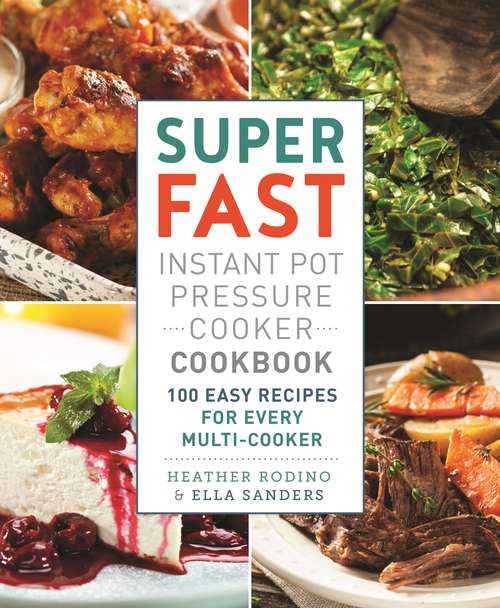 Super Fast Instant Pot Pressure Cooker Cookbook: 100 Easy Recipes for Every Multi-Cooker