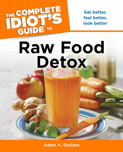 Book cover of The Complete Idiot's Guide to Raw Food Detox: Eat Better, Feel Better, Look Better