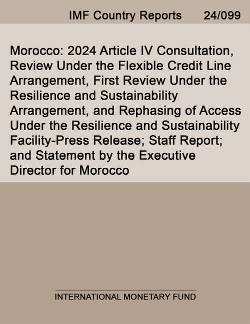 Book cover of Morocco: 2024 Article IV Consultation, Review Under the Flexible Credit Line Arrangement, First Review Under the Resilience and Sustainability Arrangement, and Rephasing of Access Under the Resilience and Sustainability Facility-Press Release; Staff Report; and Statement by the Executive Director for Morocco
