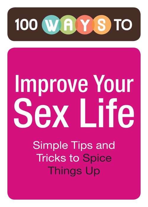Book cover of 100 Ways to Improve Your Sex Life: Simple Tips and Tricks to Spice Things Up