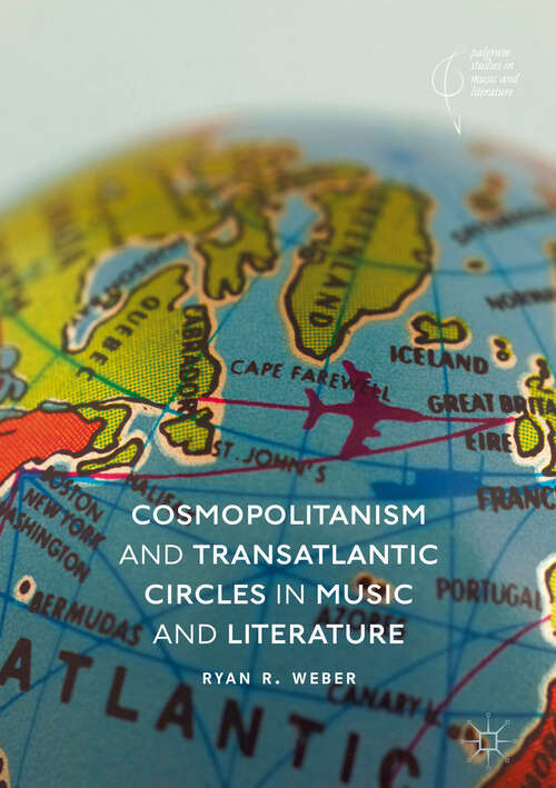 Book cover of Cosmopolitanism and Transatlantic Circles in Music and Literature (Palgrave Studies In Music And Literature Ser.)