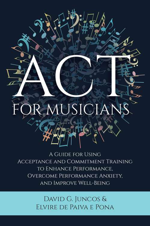 Book cover of ACT for Musicians: A Guide for Using Acceptance and Commitment Training to Enhance Performance, Overcome Performance Anxiety, and Improve Well-Being