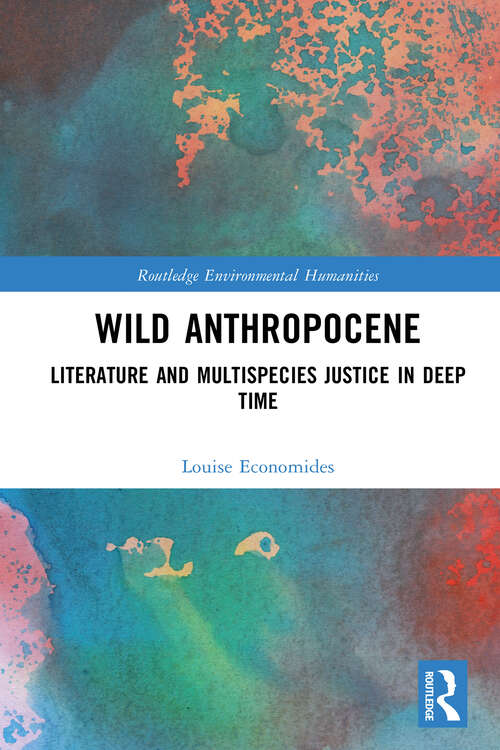 Book cover of Wild Anthropocene: Literature and Multispecies Justice in Deep Time (1) (Routledge Environmental Humanities)