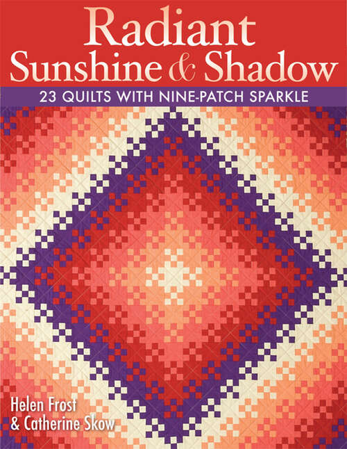 Book cover of Radiant Sunshine & Shadow: 23 Quilts with Nine-Patch Sparkle