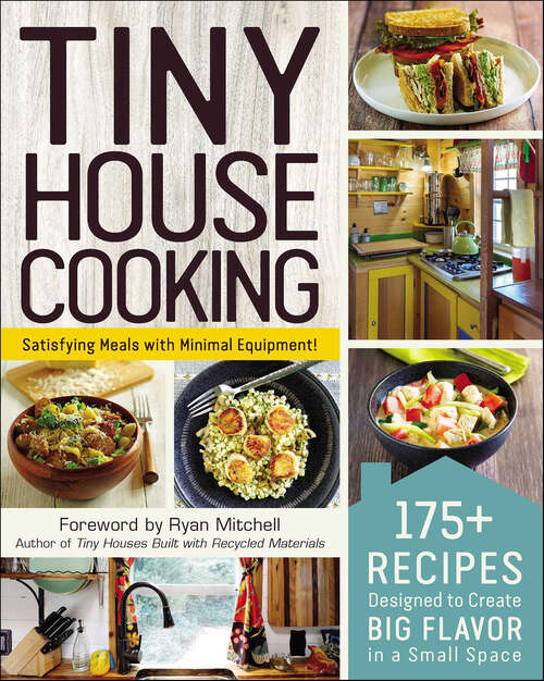 Book cover of Tiny House Cooking: 175+ Recipes Designed to Create Big Flavor in a Small Space (Tiny House)