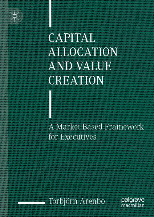Book cover of Capital Allocation and Value Creation: A Market-Based Framework for Executives (1st ed. 2023)