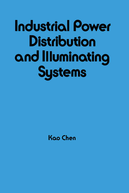 Industrial Power Distribution and Illuminating Systems (Electrical And Computer Engineering Ser. #65)