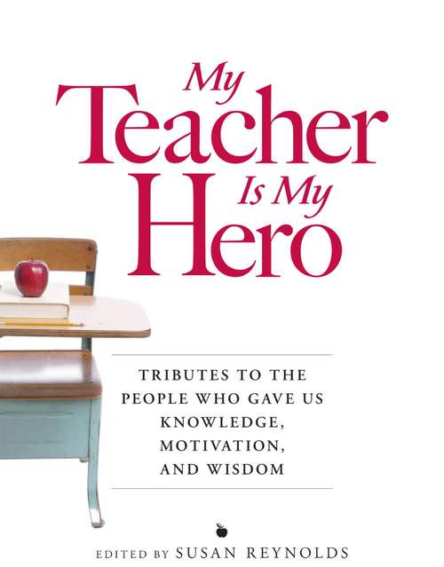 Book cover of My Teacher is My Hero: Tributes to the People Who Gave Us Knowledge, Motivation, and Wisdon