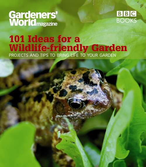 Book cover of Gardeners' World: 101 Ideas for a Wildlife-friendly Garden