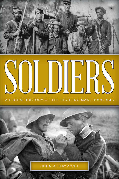 Book cover of Soldiers: A Global History of the Fighting Man, 1800–1945
