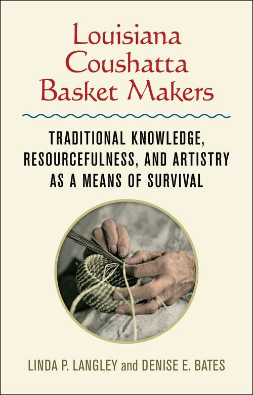 Book cover of Louisiana Coushatta Basket Makers: Traditional Knowledge, Resourcefulness, and Artistry as a Means of Survival