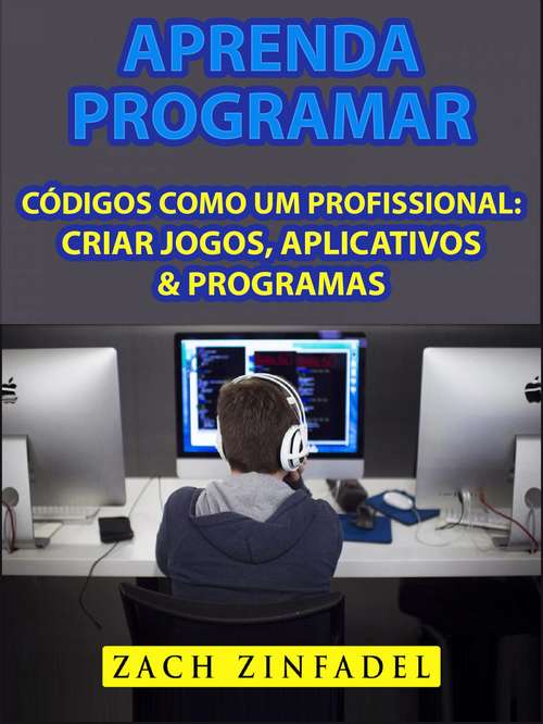 Book cover of Aprenda programar códigos como um Profissional: Criar jogos, Aplicativos & Programas