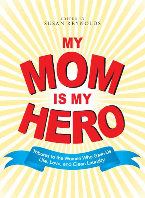 Book cover of My Mom Is My Hero: Tributes to the Women Who Gave Us Life, Love, and Clean Laundry