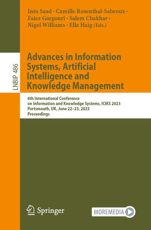 Book cover of Advances in Information Systems, Artificial Intelligence and Knowledge  Management: 6th International Conference on Information and Knowledge Systems, ICIKS 2023, Portsmouth, UK, June 22–23, 2023, Proceedings (1st ed. 2024) (Lecture Notes in Business Information Processing #486)