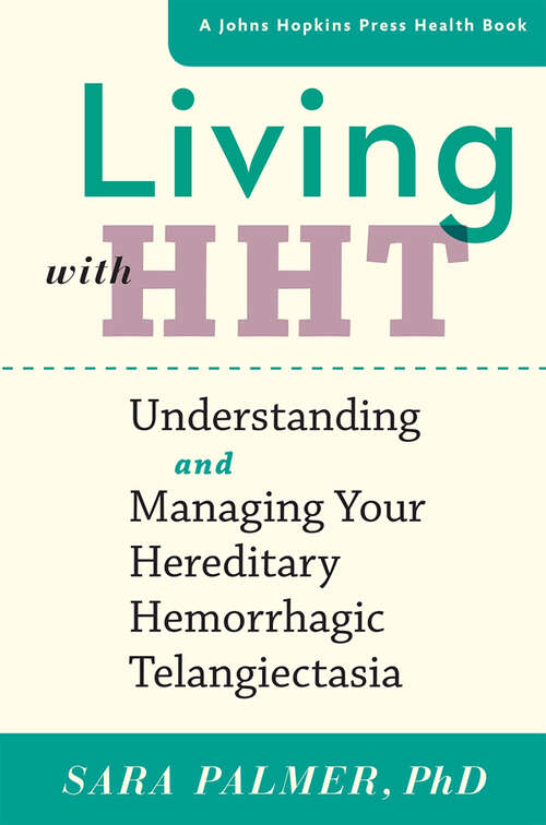 Living with HHT: Understanding and Managing Your Hereditary Hemorrhagic Telangiectasia (A Johns Hopkins Press Health Book)