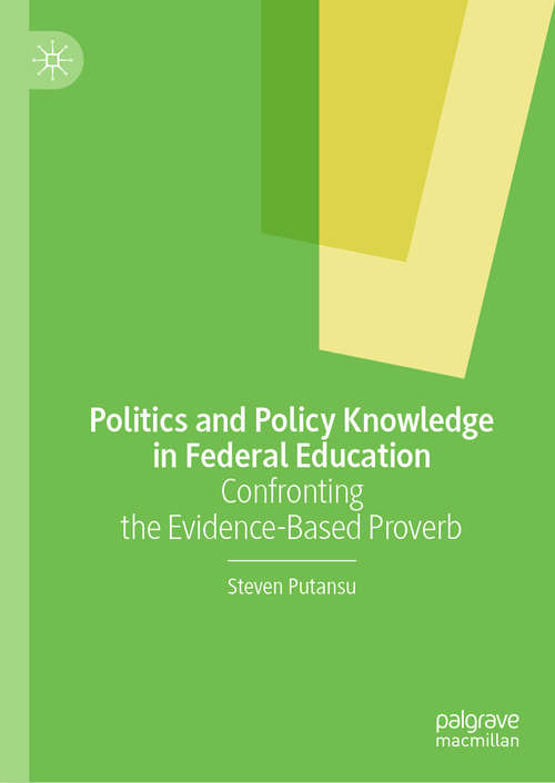 Book cover of Politics and Policy Knowledge in Federal Education: Confronting the Evidence-Based Proverb (1st ed. 2020)