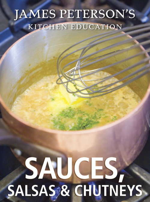 James Peterson's Kitchen Education: Sauces, Salsas, and Chutneys