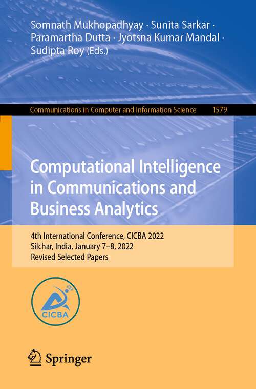 Book cover of Computational Intelligence in Communications and Business Analytics: 4th International Conference, CICBA 2022, Silchar, India, January 7–8, 2022, Revised Selected Papers (1st ed. 2022) (Communications in Computer and Information Science #1579)