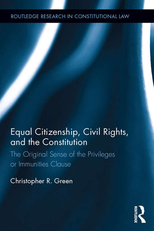 Book cover of Equal Citizenship, Civil Rights, and the Constitution: The Original Sense of the Privileges or Immunities Clause (Routledge Research in Constitutional Law)