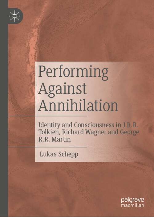 Book cover of Performing Against Annihilation: Identity and Consciousness in J.R.R. Tolkien, Richard Wagner and George R.R. Martin (1st ed. 2022)