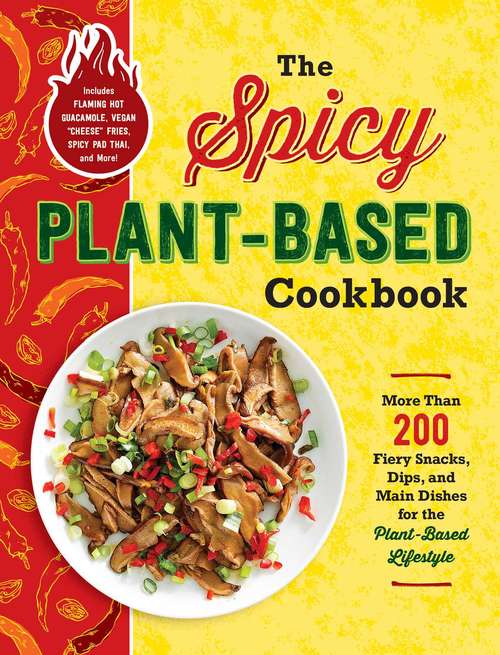 Book cover of The Spicy Plant-Based Cookbook: More Than 200 Fiery Snacks, Dips, and Main Dishes for the Plant-Based Lifestyle