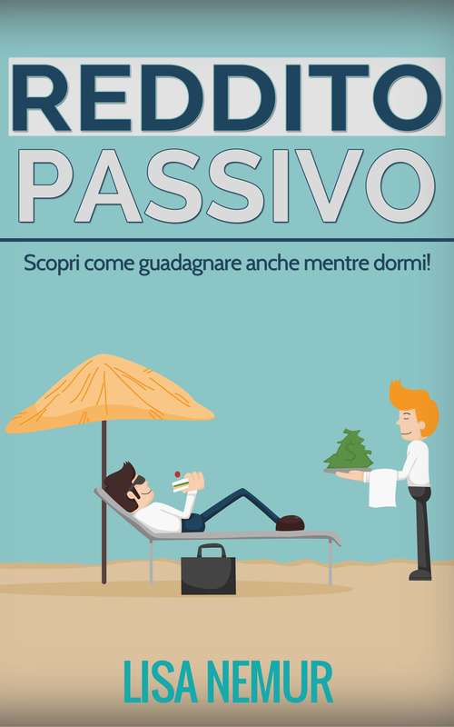 Book cover of Reddito Passivo: Scopri come guadagnare anche mentre dormi!