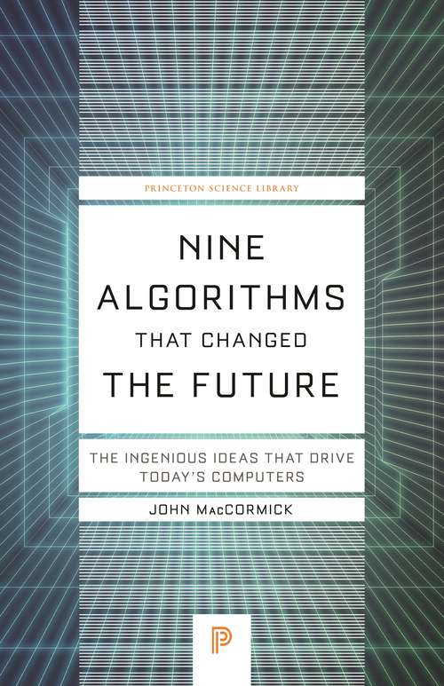 Nine Algorithms That Changed the Future: The Ingenious Ideas That Drive Today's Computers (Princeton Science Library #116)