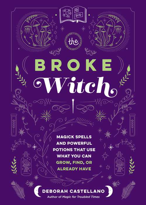 Book cover of The Broke Witch: Magick Spells and Powerful Potions that Use What You Can Grow, Find, or Already Have