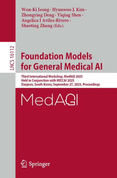 Book cover of Foundation Models for General Medical AI: Third International Workshop, MedAGI 2025, Held in Conjunction with MICCAI 2025, Daejeon, South Korea, September 27, 2025, Proceedings (Lecture Notes in Computer Science #16112)