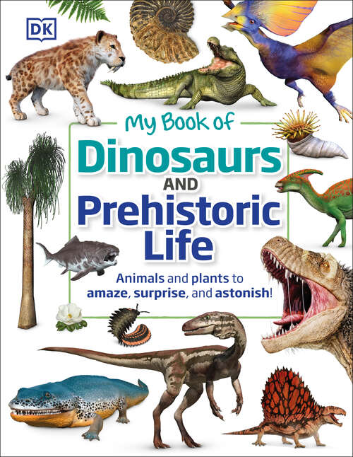 Book cover of My Book of Dinosaurs and Prehistoric Life: Animals and plants to amaze, surprise, and astonish! (My Book of)